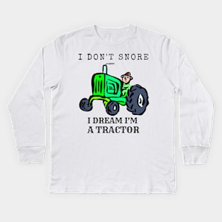 I Don't Snore, I Dream I'm A Tractor Kids Long Sleeve T-Shirt